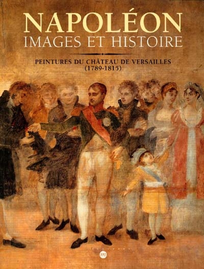 Napoléon : images et histoire, peintures du château de Versailles, 1789-1815