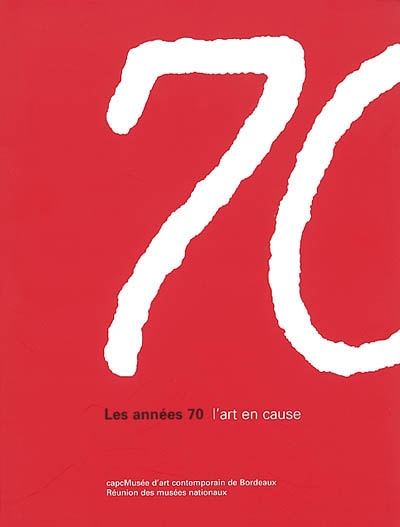 Les années 70 : l'art en cause : exposition du 18 octobre 2002 au 19 janvier 2003, CAPC-Musée d'art contemporain de Bordeaux