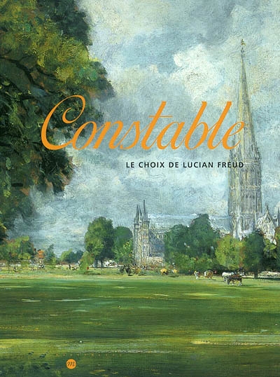 Constable, le choix de Lucian Freud : exposition, Paris, Galeries nationales du Grand-Palais, 10 oct. 2002-13 janv. 2003