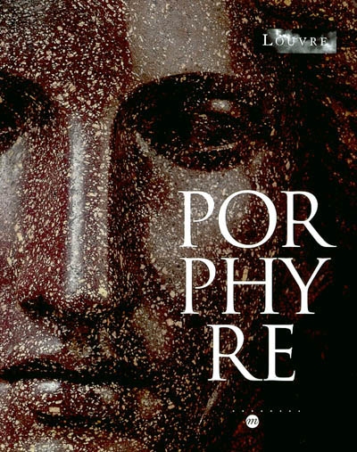 Porphyre : la pierre pourpre des Ptolémées aux Bonaparte : exposition, Paris, Musée du Louvre, 21 nov. 2003-16 févr. 2004