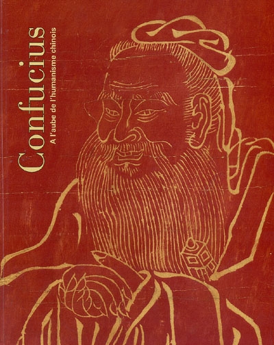 Confucius, à l'aube de l'humanisme chinois : [exposition], Musée national des arts asiatiques-Guimet, 28 oct. 2003-29 févr. 2004, Caixa forum, Fundacio La Caixa, baecelone, 25 mai-29 août 2004