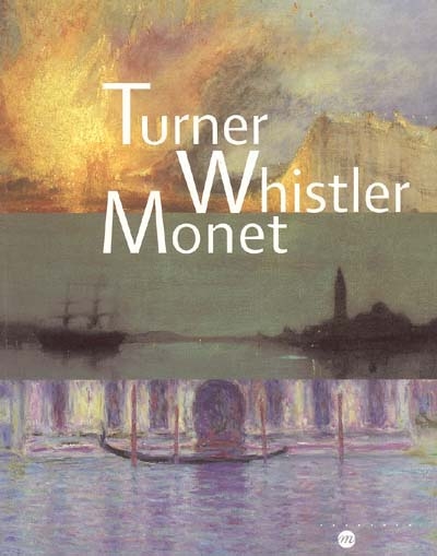Turner, Whistler, Monet : exposition à Paris, aux Galeries nationales du Grand Palais, 11 octobre 2004-17 janvier 2005