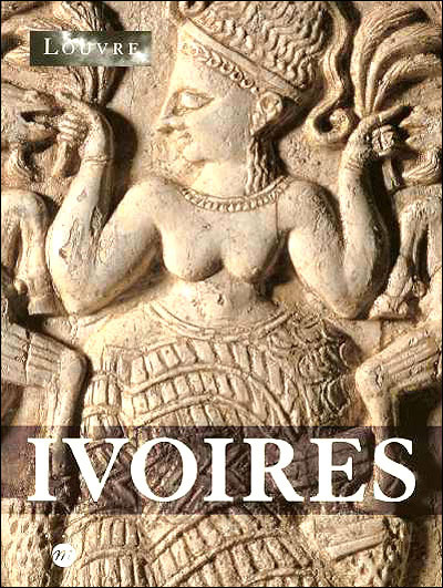 Ivoires : de l'Orient ancien aux temps modernes : [exposition], Paris, Musée du Louvre, 23 juin-30 août 2004