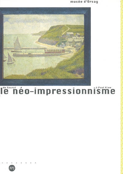 Le néo-impressionnisme de Seurat à Paul Klee : exposition, Paris, Musée d'Orsay, du 14 mars au 10 juillet 2005