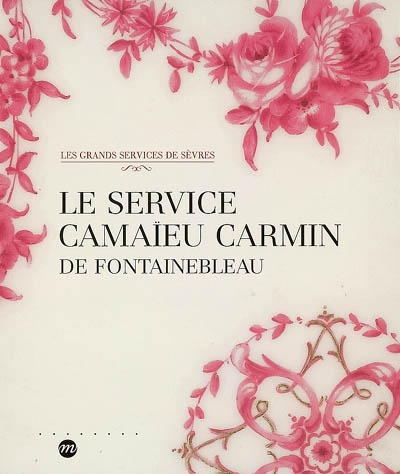 Le service camaïeu carmin de Fontainebleau : [exposition, Sèvres, Musée national de la céramique, 11 octobre 2006-8 janvier 2007]