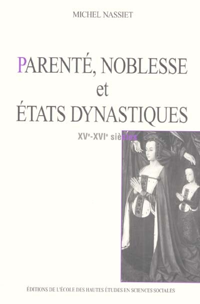 Parenté, noblesse et Etats dynastiques : XVe-XVIe siècles