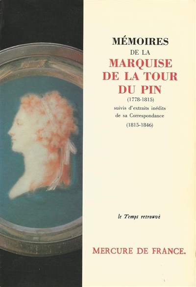 Mémoires de la marquise de La Tour Du Pin : journal d'une femme de cinquante ans (1778-1815) ; suivis d'extraits inédits de sa correspondance (1815-1846)