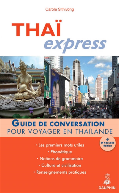 Thai express : guide de conversation, les premiers mots utiles, phonétique, culture et civilisation, renseignements pratiques
