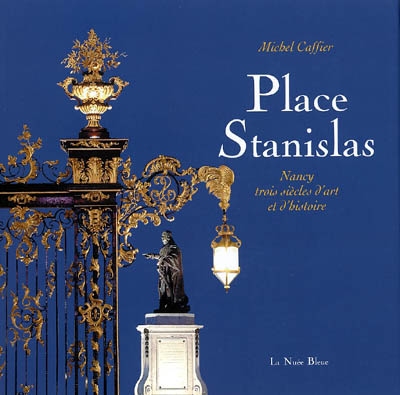 Place Stanislas : Nancy, trois siècles d'art et d'histoire