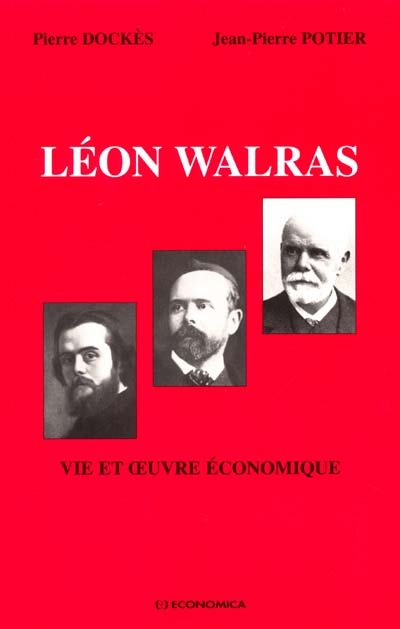La vie et l'oeuvre économique de Léon Walras : avec une présentation de l'édition de ses Oeuvres économiques complètes