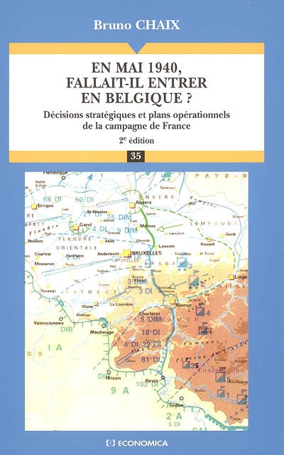 En mai 1940, fallait-il entrer en Belgique ? : décisions stratégiques et plans opérationnels de la campagne de France