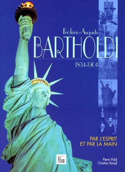Frédéric-Auguste Bartholdi, 1834-1904 : par l'esprit et par la main