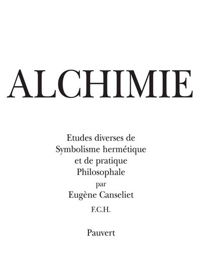 Alchimie : études diverses de symbolisme hermétique et de pratique philosophale