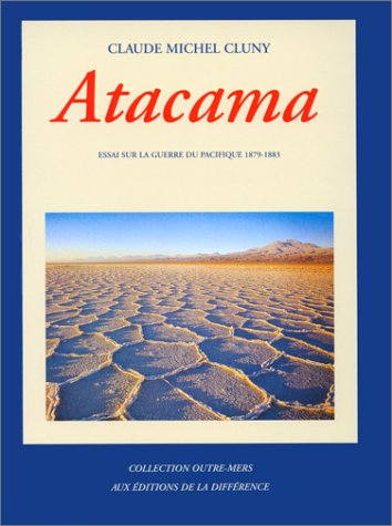 Atacama : essai sur la Guerre du Pacifique, 1879-1883