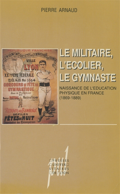 Le militaire, l'écolier, le gymnaste : naissance de l'éducation physique en France, 1869-1889