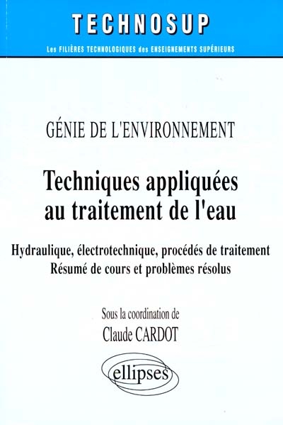 Techniques appliquées au traitement de l'eau : hydraulique, électrotechnique, procédés de traitement : résumé de cours et problèmes résolus : génie de l'environnement