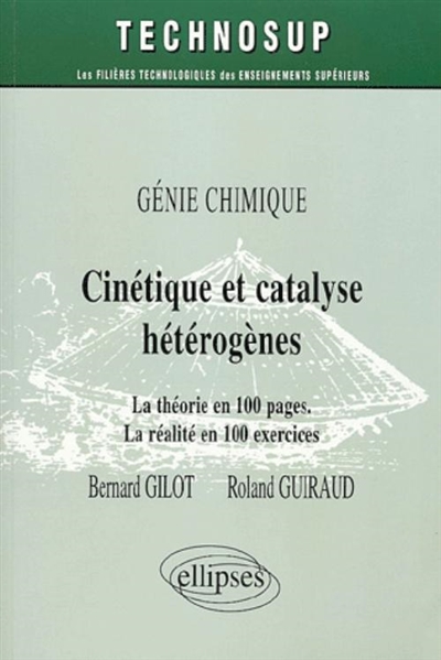 Cinétique et catalyse hétérogènes, génie chimique : la théorie en 100 pages, la réalité en 100 exercices