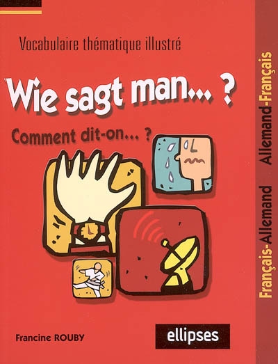 Wie sagt man ? : vocabulaire thématique illustré français-allemand, allemand-français