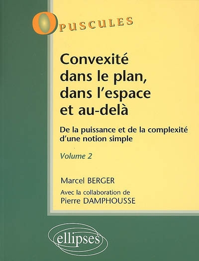 Convexité dans le plan, dans l'espace et au-delà : de la puissance et de la complexité d'une notion simple. Volume 1