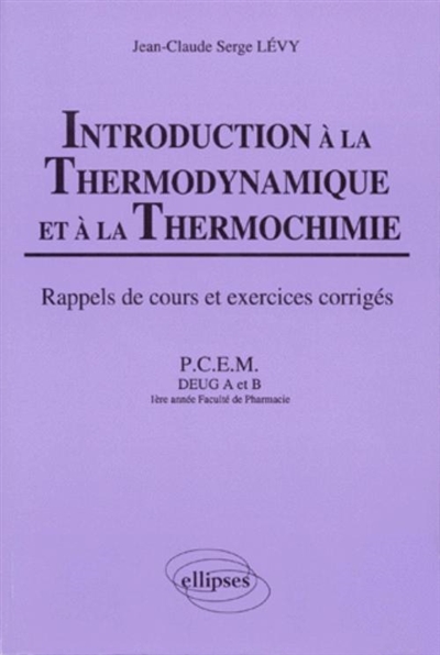 Introduction à la thermodynamique et à la thermochimie : cours et exercices corrigés, PCEM, DEUG