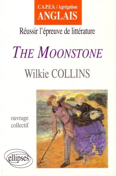 Réussir l'épreuve de littérature, "The moonstone", Wilkie Collins : CAPES, agrégation anglais