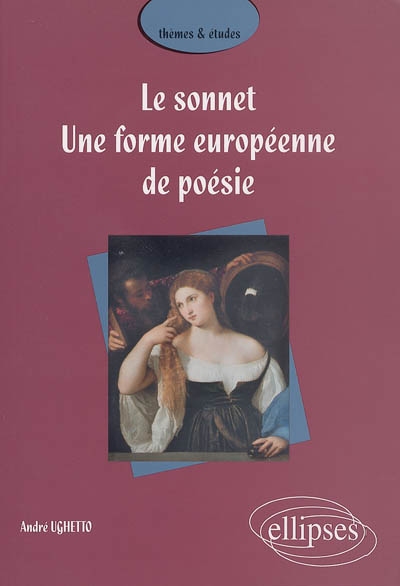 Le sonnet : une forme européenne de poésie : étude, suivie d'un choix de sonnets italiens, espagnols, anglais, allemands, russes et français