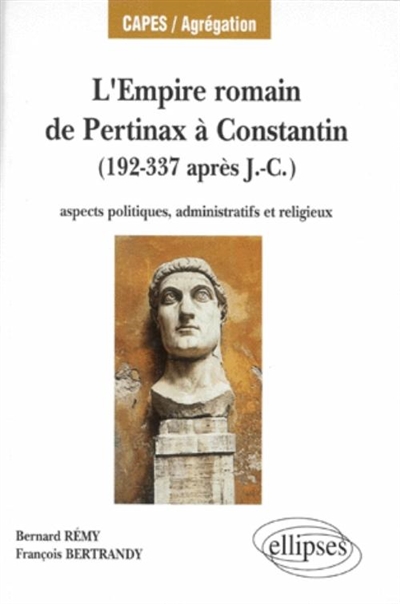 L'Empire romain de Pertinax à Constantin, 192-337 après J.-C. : aspects politiques, administratifs et religieux