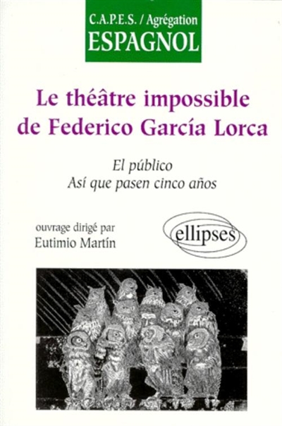 Le théâtre impossible de Federico García Lorca : "El público", "Así que pasen cinco años" : CAPES-agrégation espagnol