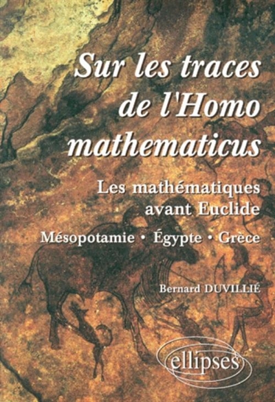 Sur les traces de l'Homo mathematicus : les mathématiques avant Euclide : Mésopotamie, Egypte, Grèce