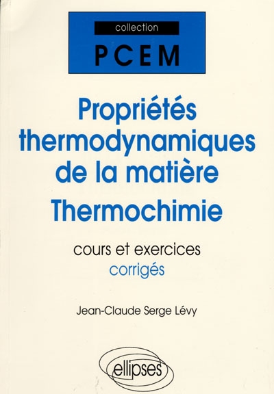 Propriétés thermodynamiques de la matière, thermochimie : cours et exercices corrigés : PCEM, DEUG