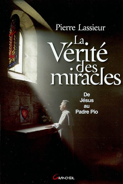 La vérité des miracles : de Jésus au Padre Pio
