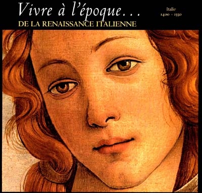 Vivre à l'époque... de la Renaissance italienne : Italie, 1400-1550