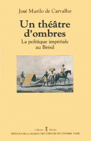 Un théâtre d'ombres : la politique impériale au Brésil , 1822-1889