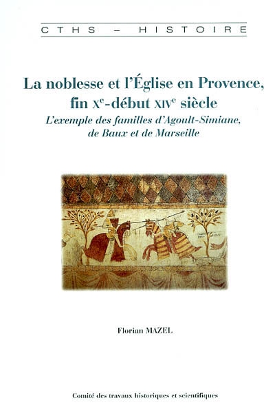 La noblesse et l'Église en Provence, fin Xe-début XIVe siècle : l'exemple des familles d'Agoult-Simiane, de Baux et de Marseille
