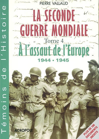 La Seconde Guerre mondiale 4 , 1944-1945 : A l'assaut de l'Europe