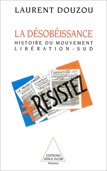 La désobéissance : histoire d'un mouvement et d'un journal clandestins, Libération-Sud, 1940-1944