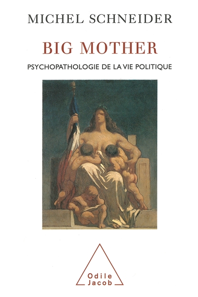 Big mother : psychopathologie de la France politique