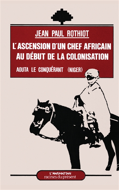 L'Ascension d'un chef africain au début de la colonisation : Aouta le Conquérant : Dosso (Niger)