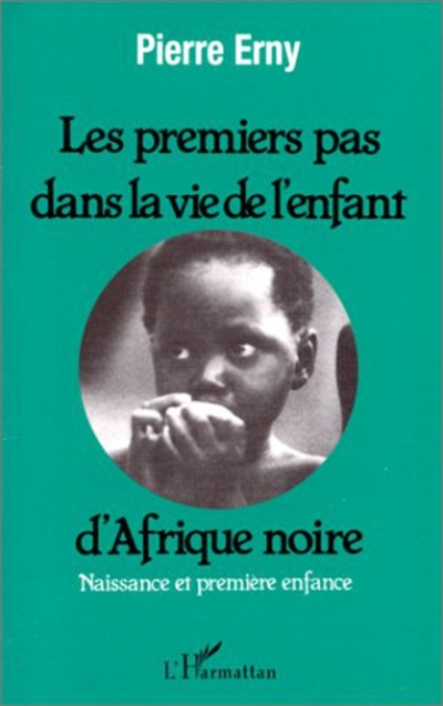 Les premiers pas dans la vie de l'enfant d'Afrique noire : naissance et première enfance, éléments pour une ethnologie de l'éducation
