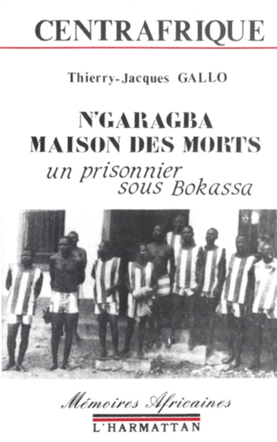 N'Garagba : la maison des morts : un prisonnier sous Bokassa
