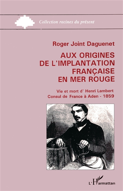 Aux origines de l'implantation française en mer Rouge : vie et mort d'Henri Lambert, consul de France à Aden (1859)