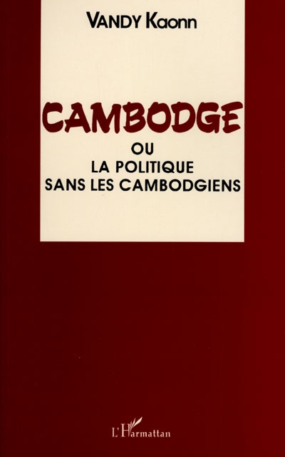 Cambodge 1940-1991 ou La politique sans les Cambodgiens : essai