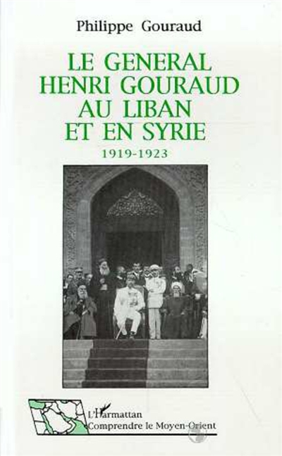 Le général Henri Gouraud au Liban et en Syrie : 1919-1923