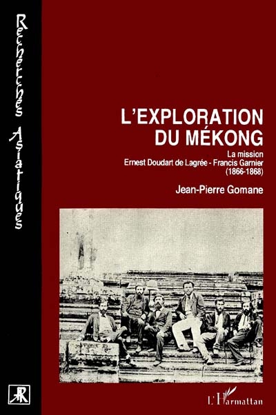 L'exploration du Mékong : la mission Ernest Doudart de Lagrée - Francis Garnier, 1866-1868