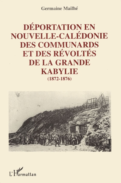 Déportations en Nouvelle-Calédonie des Communards et des révoltés de la Grande Kabylie : 1872 à 1876
