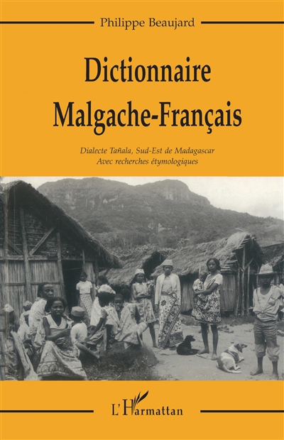 Dictionnaire malgache (dialectal)-français : dialecte tañala, sud-est de Madagascar : avec recherches étymologiques