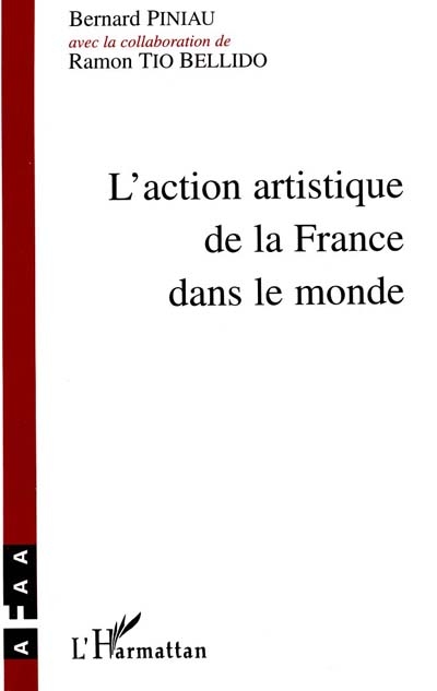 L'action artistique de la France dans le monde : histoire de l'association française d'action artistique (AFAA) de 1922 à nos jours