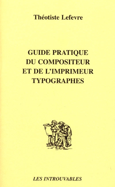 Guide pratique du compositeur et de l'imprimeur typographes : suivi de notions précises sur les divers clichages, et sur la galvanoplastie