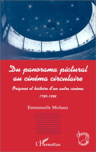 Du panorama pictural au cinéma circulaire : origines et histoire d'un autre cinéma, 1785-1998