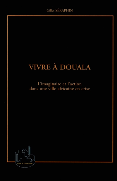 Vivre à Douala : l'imaginaire et l'action dans une ville africaine en crise